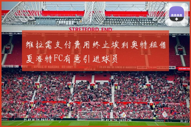 维拉需支付费用终止埃利奥特租借夏洛特FC有意引进球员