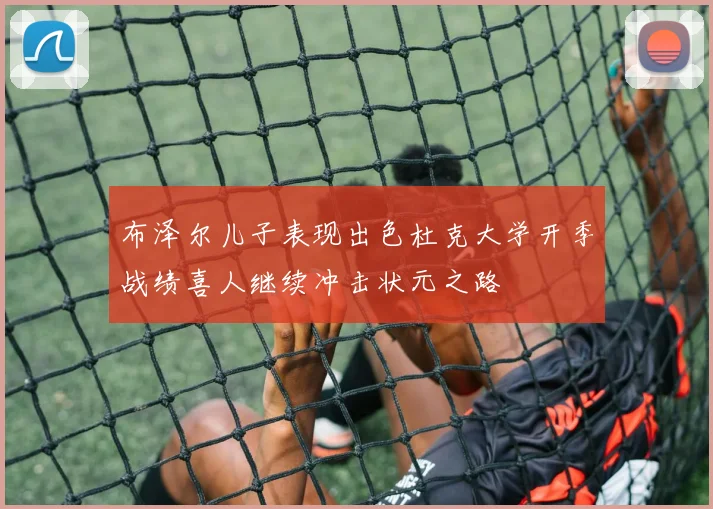 布泽尔儿子表现出色杜克大学开季战绩喜人继续冲击状元之路