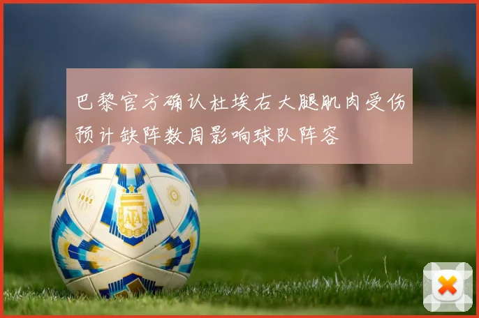 巴黎官方确认杜埃右大腿肌肉受伤预计缺阵数周影响球队阵容
