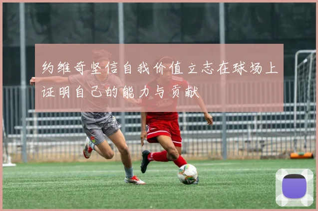 约维奇坚信自我价值立志在球场上证明自己的能力与贡献