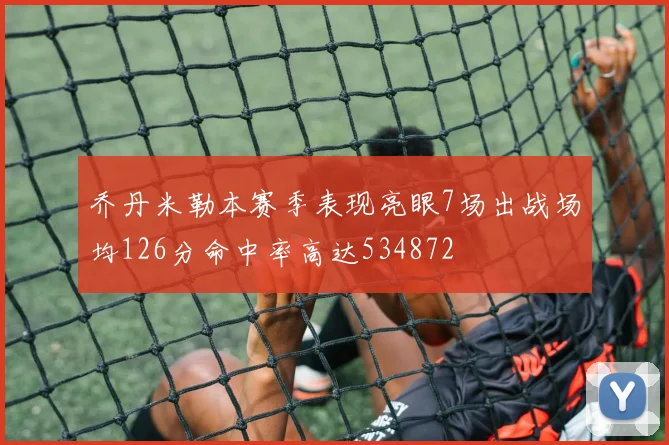 乔丹米勒本赛季表现亮眼7场出战场均126分命中率高达534872
