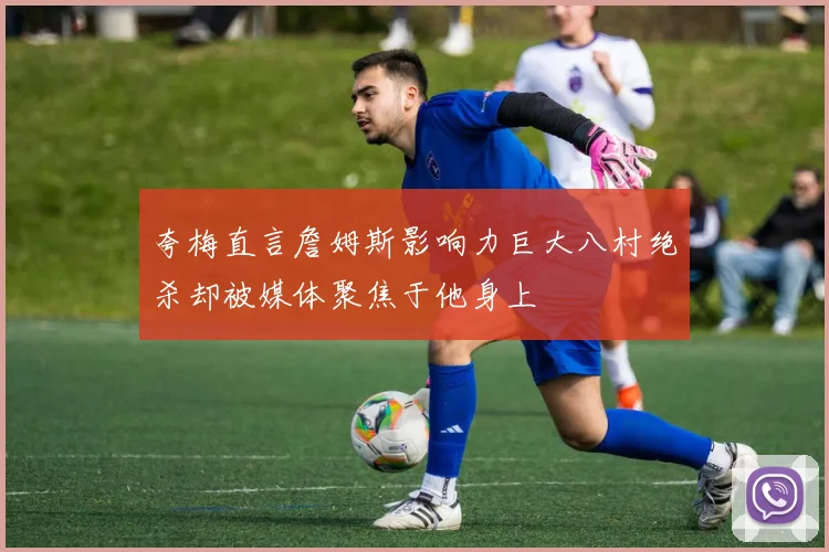 夸梅直言詹姆斯影响力巨大八村绝杀却被媒体聚焦于他身上